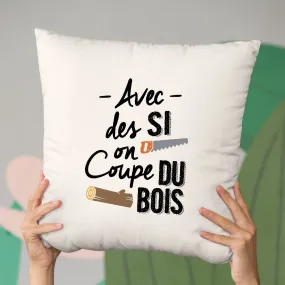 Coussin Avec des si on coupe du bois